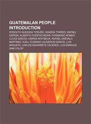 Guatemalan people Introduction Rodolfo Quezada Toruño, Sandra Torres, Rafael Espada, Alberto Fuentes Mohr, Fernando Romeo Lucas García,1156950570,9781156950579