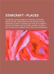 Starcraft - Places Asteroids, Establishments, Hyperion Locations, Installations, Landforms, Military Bases, Nature Reserves, Planets, Reg,1234842807,9781234842802