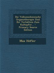 Die Volksmedizinische Organotherapie Und Ihr Verhältnis Zum Kultopfer... - Primary Source Edition,1293105627,9781293105627