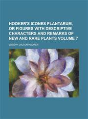 Hooker's Icones Plantarum, Or Figures with Descriptive Characters and Remarks of New and Rare Plants Volume 7,1236983440,9781236983442