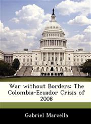 War without Borders The Colombia-Ecuador Crisis of 2008,1288238355,9781288238354