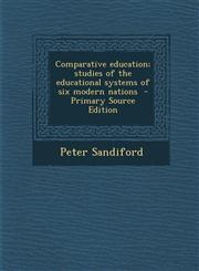 Comparative education; studies of the educational systems of six modern nations  - Primary Source Edition,1294889109,9781294889106