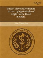 Impact of protective factors on the coping strategies of single Puerto Rican mothers.,1244032484,9781244032484