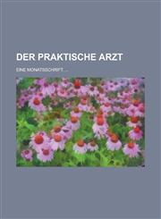 Der Praktische Arzt; Eine Monatsschrift. ...,1234495422,9781234495428