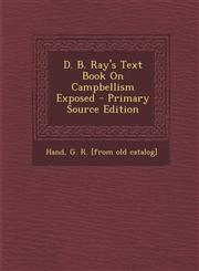 D. B. Ray's Text Book On Campbellism Exposed - Primary Source Edition,1293079340,9781293079348