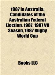 1987 in Australia Candidates of the Australian Federal Election, 1987,1156759765,9781156759769
