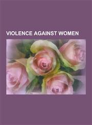 Violence Against Women Ecole Polytechnique Massacre, Sex-Selective Abortion, Domestic Violence, Bride Kidnapping, Honor Killing, Initiatives,1230588418,9781230588414