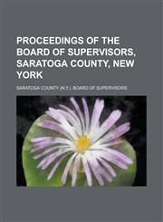 Proceedings of the Board of Supervisors, Saratoga County, New York,1230097295,9781230097299