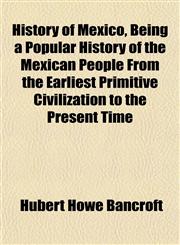 History of Mexico, Being a Popular History of the Mexican People From the Earliest Primitive Civilization to the Present Time,1152822888,9781152822887