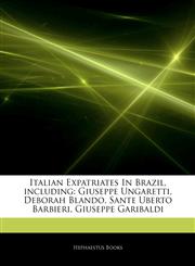 Articles On Italian Expatriates In Brazil, including Giuseppe Ungaretti, Deborah Blando, Sante Uberto Barbieri, Giuseppe Garibaldi,1242907246,9781242907241