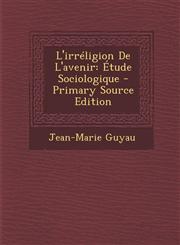 L'Irreligion de L'Avenir Etude Sociologique,128744508X,9781287445081