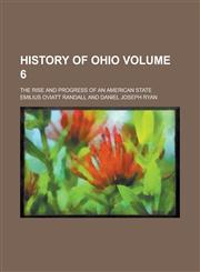 History of Ohio; The Rise and Progress of an American State Volume 6,1154307948,9781154307948