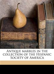 Antique marbles in the collection of the Hispanic Society of America,1177415771,9781177415774