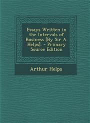 Essays Written in the Intervals of Business [By Sir A. Helps]. - Primary Source Edition,1295321718,9781295321711