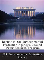 Review of the Environmental Protection Agency's Ground Water Research Program,1295023113,9781295023110
