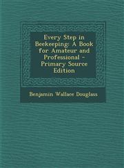 Every Step in Beekeeping A Book for Amateur and Professional - Primary Source Edition,1295876426,9781295876426