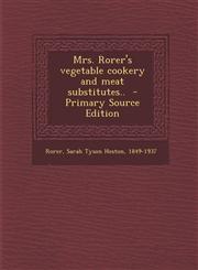 Mrs. Rorer's Vegetable Cookery and Meat Substitutes..,1289641846,9781289641849