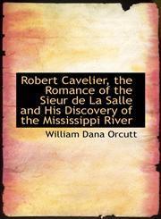 Robert Cavelier, the Romance of the Sieur de La Salle and His Discovery of the Mississippi River,1116959380,9781116959383