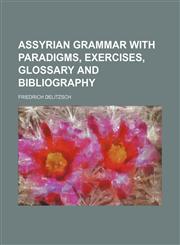 Assyrian grammar with paradigms, exercises, glossary and bibliography,1151736953,9781151736956