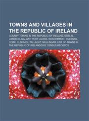Towns and villages in the Republic of Ireland County towns in the Republic of Ireland, Dublin, Limerick, Galway, Port Laoise, Roscommon,1156902878,9781156902875