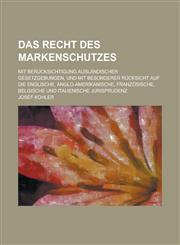 Das Recht Des Markenschutzes; Mit Berucksichtigung Auslandischer Gesetzgebungen, Und Mit Besonderer Rucksicht Auf Die Englische, Anglo-Amerikanische,,1234555344,9781234555344