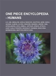 One Piece Encyclopedia - Humans A.O, ABI, Absalom, Adelle Bascud, Agotogi, Akibi, Akisu, Akumai, Albion, Alvida, Amadob, Amanda, Andre, Ann, Apheland,1234738678,9781234738679