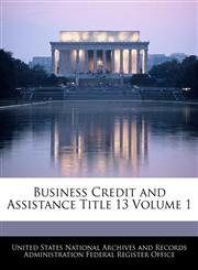 Business Credit and Assistance Title 13 Volume 1,1240397976,9781240397976