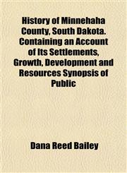 History of Minnehaha County, South Dakota. Containing an Account of Its Settlements, Growth, Development and Resources Synopsis of Public,1154734617,9781154734614