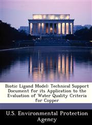 Biotic Ligand Model Technical Support Document for its Application to the Evaluation of Water Quality Criteria for Copper,1249361524,9781249361527