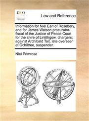 Information for Niel Earl of Rosebery, and for James Watson procurator-fiscal of the Justice of Peace Court for the shire of Linlithgow, chargers; against Archibald Tait, late overseer at Ochiltree, suspender.,1170003575,9781170003572