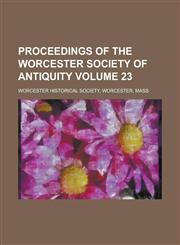 Proceedings of the Worcester Society of Antiquity (Volume 23),1150697601,9781150697609