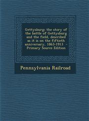 Gettysburg; The Story of the Battle of Gettysburg and the Field, Described as It Is on the Fiftieth Anniversary, 1863-1913 - Primary Source Edition,1293562483,9781293562482