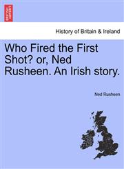 Who Fired the First Shot? or, Ned Rusheen. An Irish story.,1241230943,9781241230944
