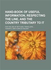 Hand-book of useful information, respecting the line, and the country tributary to it; For the use of settlers, travellers,1153955733,9781153955737
