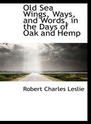 Old Sea Wings, Ways, and Words, in the Days of Oak and Hemp,1103191322,9781103191321