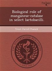 Biological role of manganese-catalase in select lactobacilli.,124899759X,9781248997598