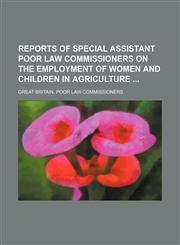 Reports of special assistant poor law commissioners on the employment of women and children in agriculture,1150285338,9781150285332