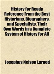 History for Ready Reference From the Best Historians, Biographers, and Specialists, Their Own Words in a Complete System of History for All,1152296523,9781152296527
