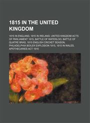 1815 in the United Kingdom Battle of Waterloo, Battle of Quatre Bras, 1815 in Ireland, Siege of Ancona, London Victory Parade of 1815,1156149711,9781156149713