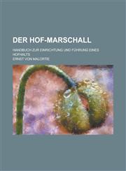 Der Hof-Marschall; Handbuch Zur Einrichtung Und Fuhrung Eines Hofhalts,1234542110,9781234542115