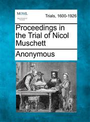 Proceedings in the Trial of Nicol Muschett,1275309909,9781275309906