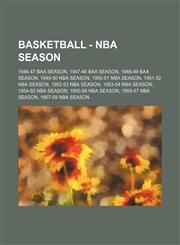 Basketball - NBA season 1946-47 BAA season, 1947-48 BAA season, 1948-49 BAA season, 1949-50 NBA season, 1950-51 NBA season, 1951-52 NBA season, 1952-53 NBA season, 1953-54 NBA season, 1954-55 NBA season, 1955-56 NBA season, 1956-57 NBA season, 1957-58 NB,1234774925,9781234774929