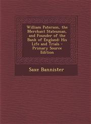 William Paterson, the Merchant Statesman, and Founder of the Bank of England His Life and Trials - Primary Source Edition,1295648881,9781295648887