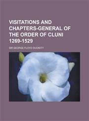 Visitations and Chapters-General of the Order of Cluni 1269-1529,1150323264,9781150323263