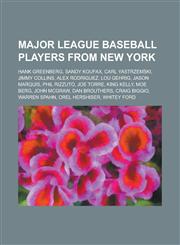 Major League Baseball Players from New York Hank Greenberg, Sandy Koufax, Carl Yastrzemski, Jimmy Collins, Alex Rodriguez, Lou Gehrig,1153735911,9781153735919