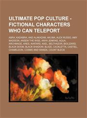 Ultimate Pop Culture - Fictional characters who can teleport Abra, Kadabra, and Alakazam, Akuma, Alex Russo, Amy Madison, Ansem the Wise, Anya Jenkins, Aqua, Archmage, Ares, Avatars, Axel, Belthazor, Biolizard, Black Doom, Black Shadow, Blaze, Cackletta,,1234785587,9781234785581