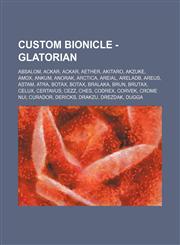 Custom BIONICLE - Glatorian Absalom, Ackar, Ackar, Aether, Akitaro, Akzuke, Amox, Ankum, Anorak, Arctica, Areial, Areladb, Areus, Astam, Atra, Botax, Botax, Bralaka, Brun, Brutax, Celux, Certavus, Cezz, Ches, Codrex, Corvek, Crome Nui, Curador, Dericks,,1234670429,9781234670429