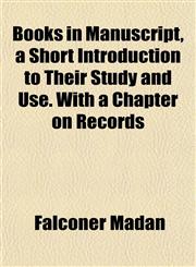 Books in Manuscript, a Short Introduction to Their Study and Use. With a Chapter on Records,1152629751,9781152629752