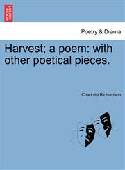 Harvest; a poem with other poetical pieces.,1241030111,9781241030117