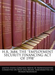 H.R. 3684, THE 'EMPLOYMENT SECURITY FINANCING ACT OF 1998',1240447760,9781240447763